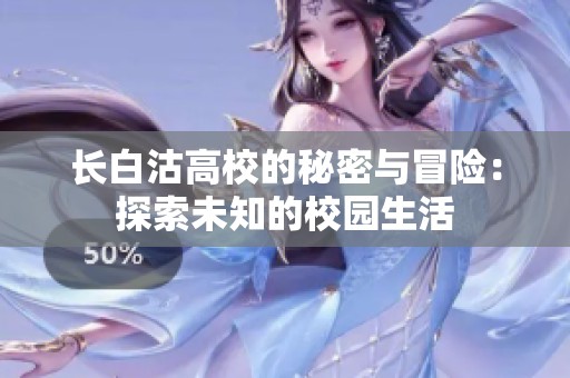长白沽高校的秘密与冒险：探索未知的校园生活