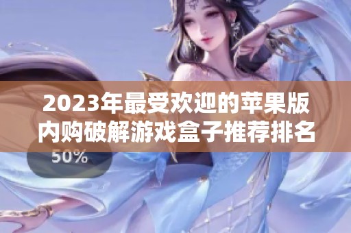 2023年最受欢迎的苹果版内购破解游戏盒子推荐排名分析