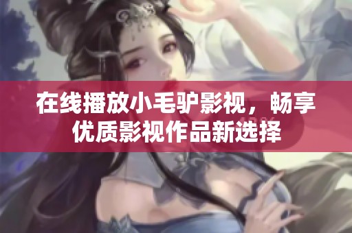 在线播放小毛驴影视，畅享优质影视作品新选择