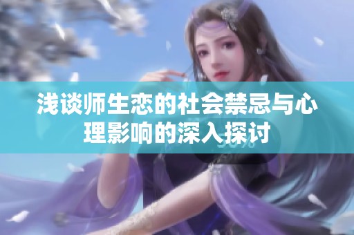 浅谈师生恋的社会禁忌与心理影响的深入探讨