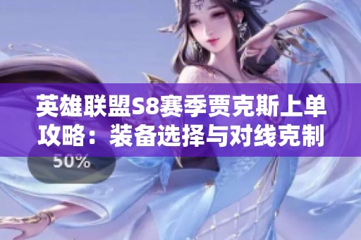 英雄联盟S8赛季贾克斯上单攻略：装备选择与对线克制关系解析