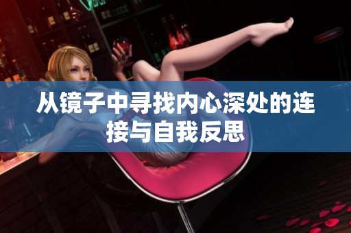 从镜子中寻找内心深处的连接与自我反思