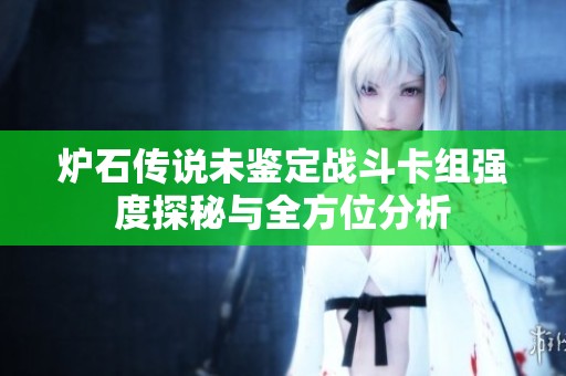 炉石传说未鉴定战斗卡组强度探秘与全方位分析