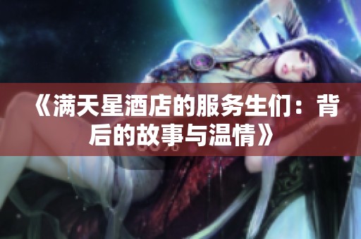 《满天星酒店的服务生们：背后的故事与温情》