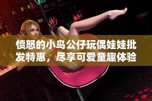 愤怒的小鸟公仔玩偶娃娃批发特惠，尽享可爱童趣体验