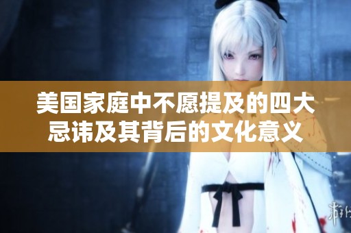 美国家庭中不愿提及的四大忌讳及其背后的文化意义