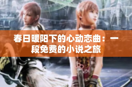 春日暖阳下的心动恋曲：一段免费的小说之旅
