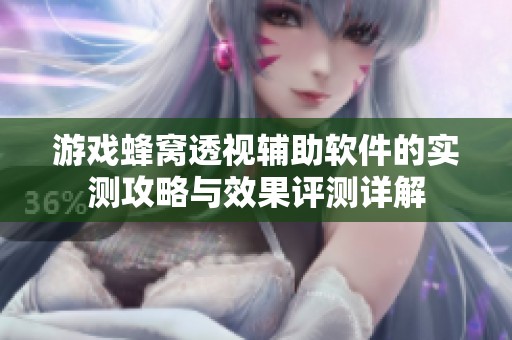 游戏蜂窝透视辅助软件的实测攻略与效果评测详解