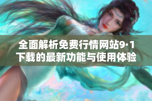 全面解析免费行情网站9·1下载的最新功能与使用体验