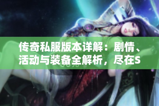 传奇私服版本详解：剧情、活动与装备全解析，尽在SZ9YI游戏站