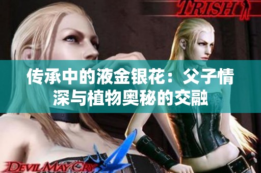 传承中的液金银花：父子情深与植物奥秘的交融