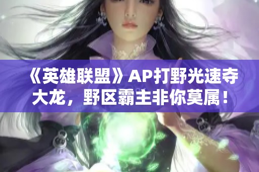 《英雄联盟》AP打野光速夺大龙，野区霸主非你莫属！