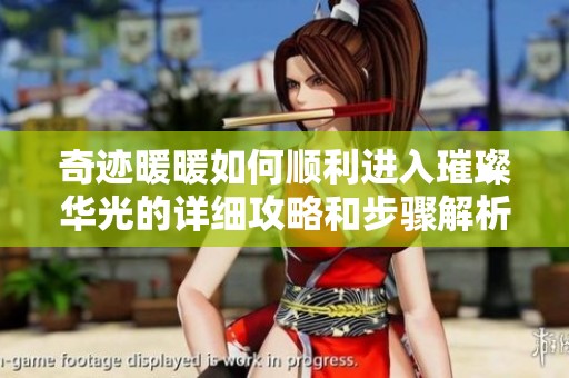 奇迹暖暖如何顺利进入璀璨华光的详细攻略和步骤解析