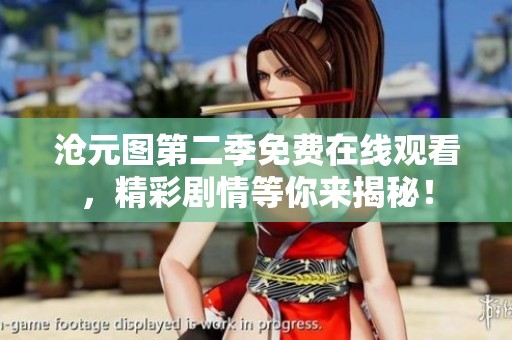沧元图第二季免费在线观看，精彩剧情等你来揭秘！