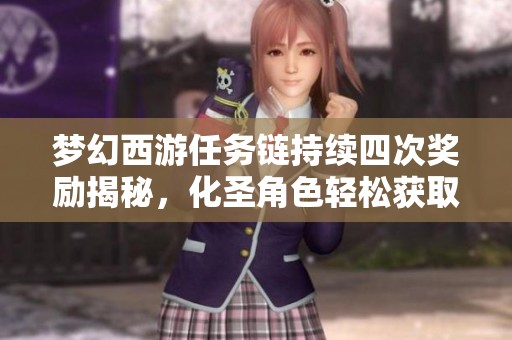 梦幻西游任务链持续四次奖励揭秘，化圣角色轻松获取新攻略