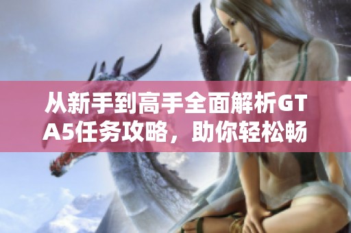 从新手到高手全面解析GTA5任务攻略，助你轻松畅游洛圣都