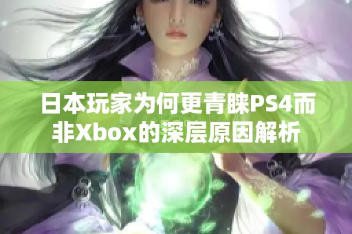 日本玩家为何更青睐PS4而非Xbox的深层原因解析