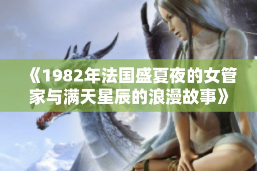 《1982年法国盛夏夜的女管家与满天星辰的浪漫故事》