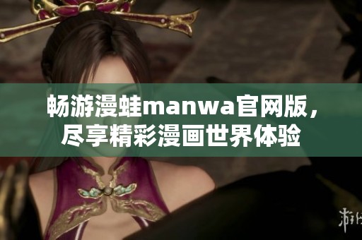 畅游漫蛙manwa官网版，尽享精彩漫画世界体验