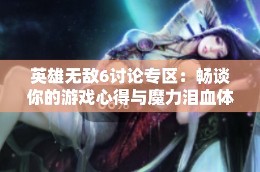 英雄无敌6讨论专区：畅谈你的游戏心得与魔力泪血体验分享