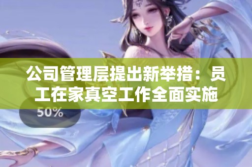公司管理层提出新举措：员工在家真空工作全面实施