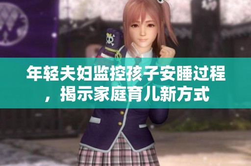 年轻夫妇监控孩子安睡过程，揭示家庭育儿新方式