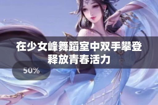 在少女峰舞蹈室中双手攀登释放青春活力
