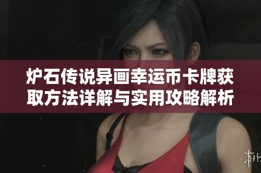 炉石传说异画幸运币卡牌获取方法详解与实用攻略解析