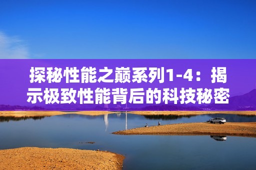 探秘性能之巅系列1-4：揭示极致性能背后的科技秘密