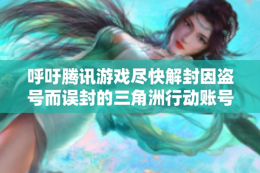 呼吁腾讯游戏尽快解封因盗号而误封的三角洲行动账号并给予赔偿