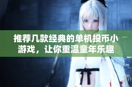 推荐几款经典的单机投币小游戏，让你重温童年乐趣