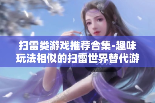 扫雷类游戏推荐合集-趣味玩法相似的扫雷世界替代游戏分享