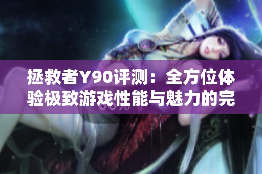 拯救者Y90评测：全方位体验极致游戏性能与魅力的完美融合