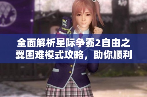 全面解析星际争霸2自由之翼困难模式攻略，助你顺利突破挑战