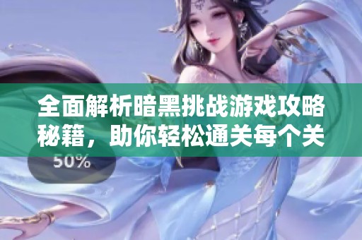 全面解析暗黑挑战游戏攻略秘籍，助你轻松通关每个关卡