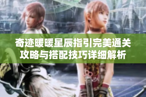 奇迹暖暖星辰指引完美通关攻略与搭配技巧详细解析