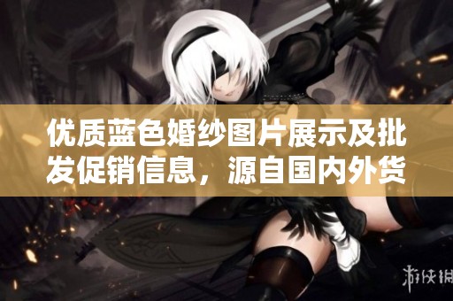 优质蓝色婚纱图片展示及批发促销信息，源自国内外货源推荐
