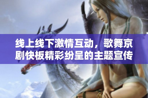 线上线下激情互动，歌舞京剧快板精彩纷呈的主题宣传活动盛大开启