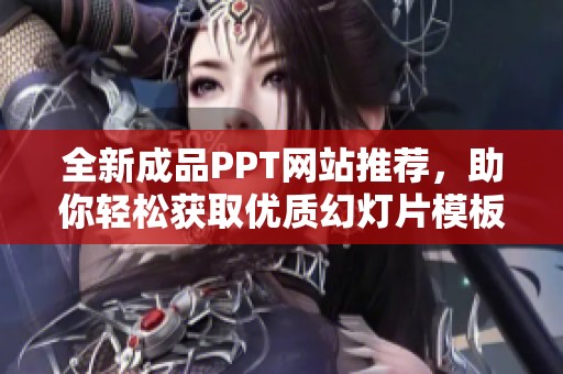 全新成品PPT网站推荐，助你轻松获取优质幻灯片模板