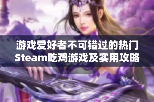 游戏爱好者不可错过的热门Steam吃鸡游戏及实用攻略推荐