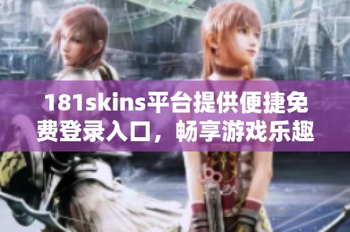 181skins平台提供便捷免费登录入口，畅享游戏乐趣