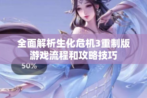 全面解析生化危机3重制版游戏流程和攻略技巧