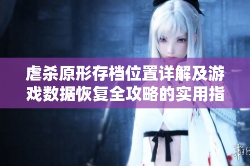 虐杀原形存档位置详解及游戏数据恢复全攻略的实用指南