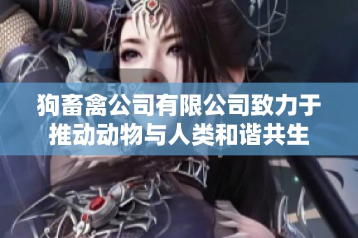 狗畜禽公司有限公司致力于推动动物与人类和谐共生