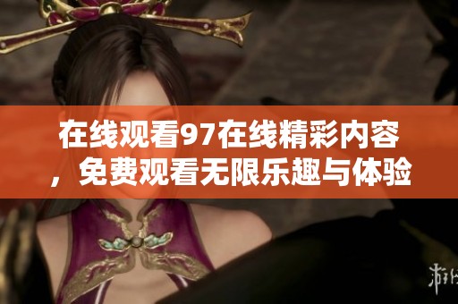 在线观看97在线精彩内容，免费观看无限乐趣与体验