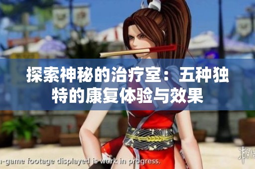 探索神秘的治疗室：五种独特的康复体验与效果