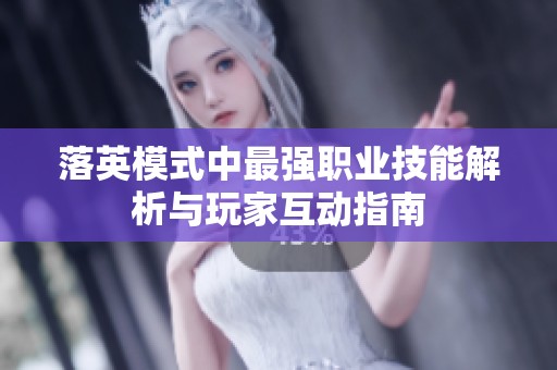 落英模式中最强职业技能解析与玩家互动指南