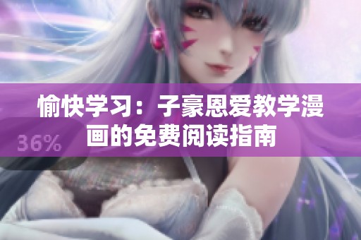 愉快学习：子豪恩爱教学漫画的免费阅读指南