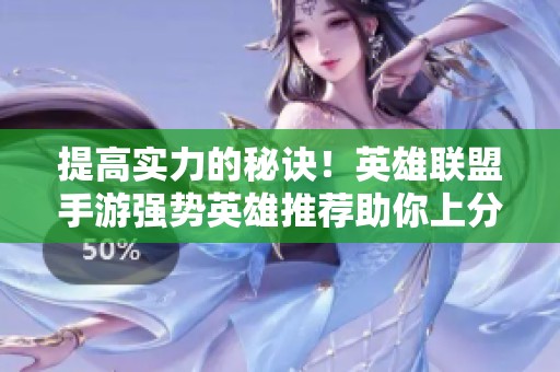 提高实力的秘诀！英雄联盟手游强势英雄推荐助你上分攻略