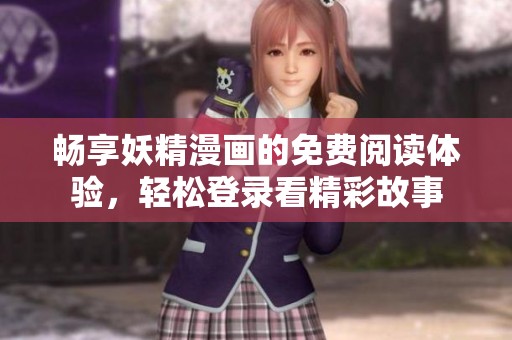 畅享妖精漫画的免费阅读体验，轻松登录看精彩故事